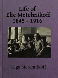 Title: Life of Elie Metchnikoff, 1845-1916 (Illustrated), Author: Olga Metchnikoff