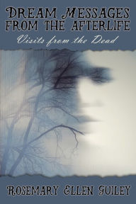 Title: Dream Messages from the Afterlife: Visits from the Dead, Author: Rosemary Ellen Guiley