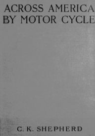 Title: Across America by Motor-cycle (Illustrated), Author: C. K. Shepherd