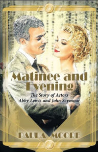 Title: Matinee and Evening: The Story of Actors Abby Lewis and John Seymour, Author: Paula Moore