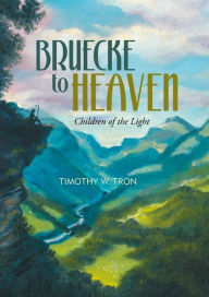 Title: Bruecke to Heaven: Children of the Light, Author: Timothy W. Tron