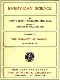 Title: Every-day Science: Volume VI. The Conquest of Nature (Illustrated), Author: Henry Smith Williams