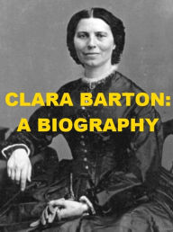 Title: Clara Barton: A Biography, Author: Kate Sweetser