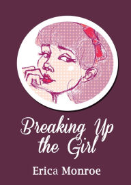 Title: Breaking Up the Girl, Author: Erica Monroe