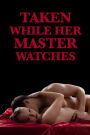 Taken While Her Master Watches (a BDSM cuckold fetish erotica)