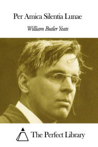 Title: Per Amica Silentia Lunae, Author: William Butler Yeats