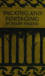 Title: Packing and Portaging (Illustrated), Author: Dillon Wallace