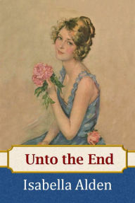 Title: Unto the End, Author: Isabella Alden