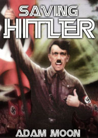 Title: Saving Hitler, Author: Adam Moon