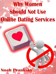 Title: Why Women Should Not Use Online Dating Sites, Author: Dr. Noah Pranksky