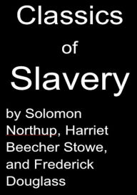 Classics of Slavery by Solomon Northup, Harriet Beecher Stowe and Frederick Douglass
