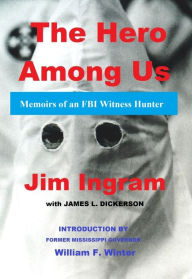 Title: The Hero Among Us: Memoirs of an FBI Witness Hunter, Author: James Dickerson