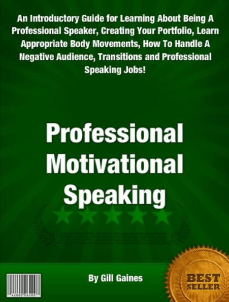 Professional Motivational Speaking: An Introductory Guide for Learning About Being A Professional Speaker, Creating Your Portfolio, Learn Appropriate Body Movements, How To Handle A Negative Audience, Transitions and Professional Speaking Jobs!