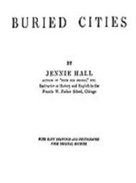 Title: Buried Cities: Pompeii, Olympia, Mycenae (Complete and Illustrated)), Author: Jennie Hall