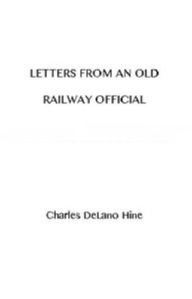 Title: Letters From an Old Railway Official, Author: Charles Hine