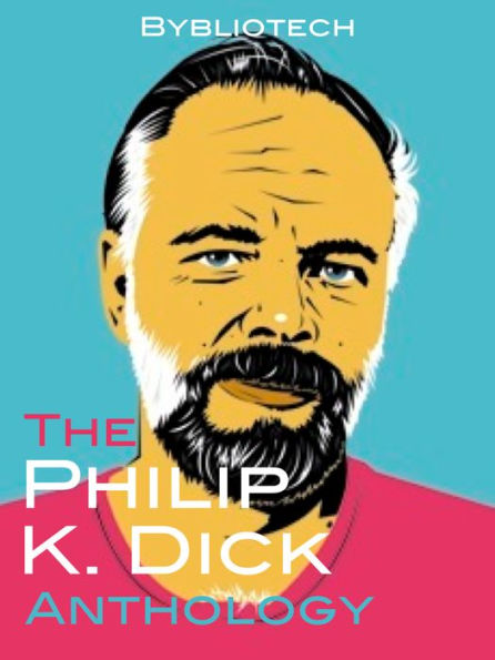 The Philip K. Dick Anthology: 18 Classic Science Fiction Stories