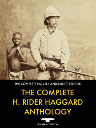 Title: The Complete H. Rider Haggard Anthology: 67 Novels and Short Stories, Author: H. Rider Haggard