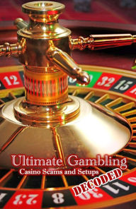 Title: Ultimate Gambling, Casino Scams and Setups Decoded, Author: Michael Donromolo