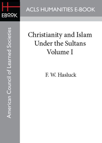 Christianity and Islam Under the Sultans, Volume I