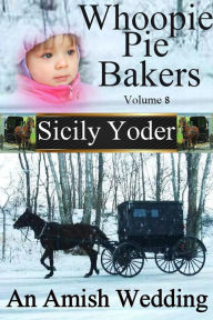 Title: Whoopie Pie Bakers: Volume Eight: An Amish Wedding, Author: Sicily Yoder