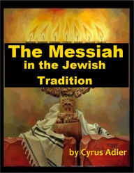 Title: The Messiah in the Jewish Tradition, Author: Cyrus Adler