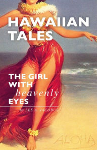 Title: Hawaiian Tales: The Girl With Heavenly Eyes, Author: Lee A. Jacobus