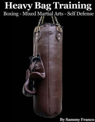 Title: Heavy Bag Training: For Boxing, Mixed Martial Arts & Self-Defense, Author: Sammy Franco