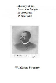 Title: History of the American Negro in the Great World War, Author: W. Allison Sweeney