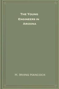 Title: The Young Engineers in Arizona, Author: H. Irving Hancock