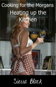Title: Heating Up the Kitchen (Cooking for the Morgans, #2), Author: Sierra Black
