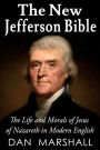 The New Jefferson Bible: The Life and Morals of Jesus of Nazareth in Modern English