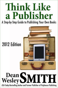 Title: Think Like a Publisher, Author: Dean Wesley Smith