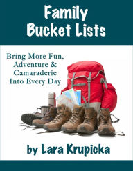 Title: Family Bucket Lists: Bring More Fun, Adventure & Camaraderie Into Every Day, Author: Lara Krupicka