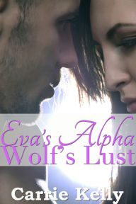 Title: Wolf's Lust Eva's Alpha (Part I) (BBW Werewolf Erotic Romance), Author: Carrie Kelly