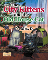 Title: The City Kittens and the Old House Cat, Author: Mrs. D.