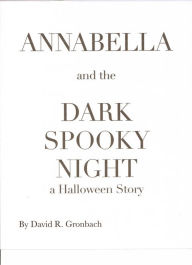 Title: ANNABELLA and the DARK SPOOKY NIGHT, a Halloween Story, Author: David Gronbach