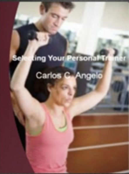 Selecting Your Personal Trainer-Unleashing The Power of Personal Trainer And Daily Workouts, How To Be A Personal Trainer, Personal Trainer Certifications, Why Hire A Personal Trainer and How To Maximize Services Of Your Personal Trainer!