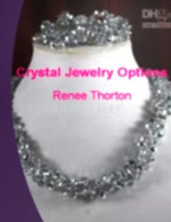 Title: Crystal Jewelry Options-How To Have The Best Variety Of Crystal Jewelry, Costume Jewelry, Bridal Crystal Jewelry, Inspiration From Crystal Jewelry, Antique Crystal Jewelry and Making Your Own Crystal Jewelry!, Author: Renee Thorton