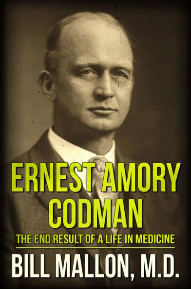 Ernest Amory Codman: The End Result of a Life in Medicine