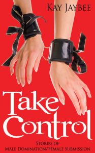 Title: Take Control: Stories of Male Domination and Female Submission, Author: Kay Jaybee