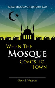 Title: When The Mosque Comes To Town, Author: Gina S. Wilson