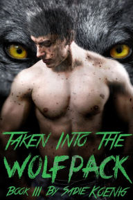 Title: Taken Into The Wolfpack Book #3, Author: Sadie Koenig