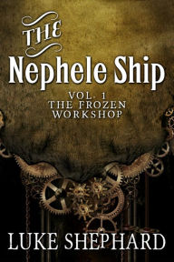 Title: The Nephele Ship: Volume One - The Frozen Workshop (A Steampunk Adventure), Author: Luke Shephard