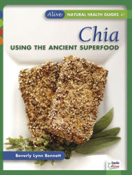 Title: Chia: Using the Ancient Superfood, Author: Beverly Lynn Bennett
