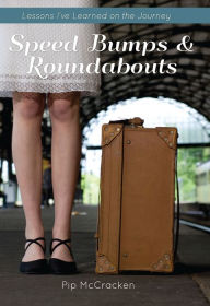 Title: Speed bumps and Roundabouts: Lessons I’ve Learned on the Journey, Author: Pip McCracken