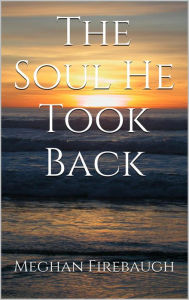 Title: The Soul He Took Back, Author: Meghan Firebaugh