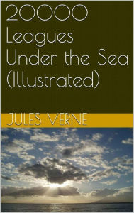 Title: 20,000 Leagues Under the Sea - Illustrated, Author: Jules Verne