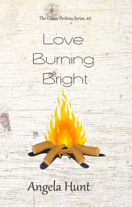 Title: Love Burning Bright, Author: Angela Hunt