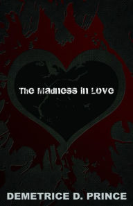 Title: The Madness In Love, Author: Demetrice Prince