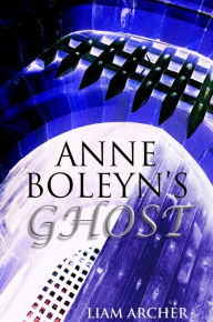 Title: Anne Boleyn's Ghost, Author: Liam Archer